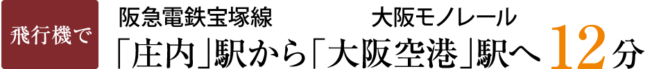 飛行機で阪急電鉄宝塚線庄内」駅から大阪モノレール「大阪空港駅へ12分」